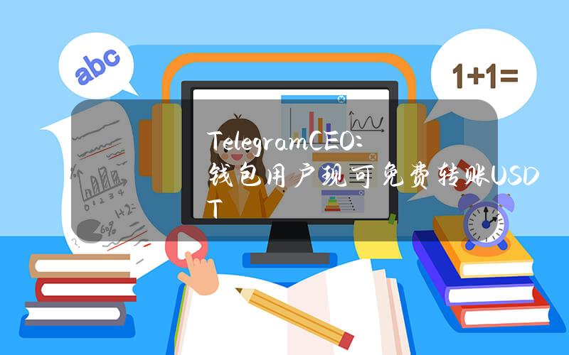 TelegramCEO：钱包用户现可免费转账USDT