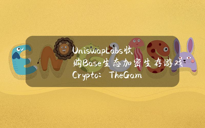 UniswapLabs收购Base生态加密生存游戏Crypto：TheGame