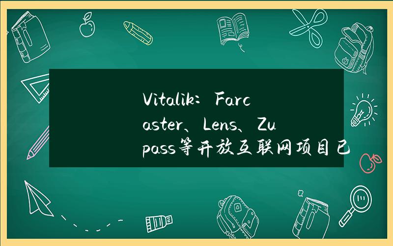 Vitalik：Farcaster、Lens、Zupass等开放互联网项目已取得重要进展