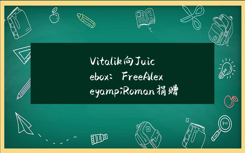 Vitalik向Juicebox：FreeAlexey&Roman捐赠30枚ETH