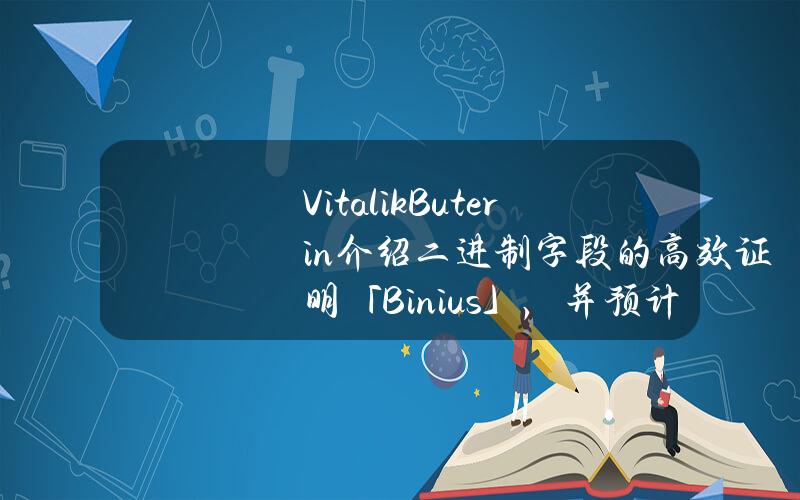 VitalikButerin介绍二进制字段的高效证明「Binius」，并预计未来几个月二进制字段证明技术会有更多改进