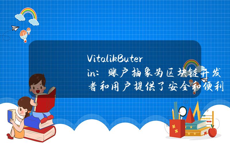 VitalikButerin：账户抽象为区块链开发者和用户提供了安全和便利