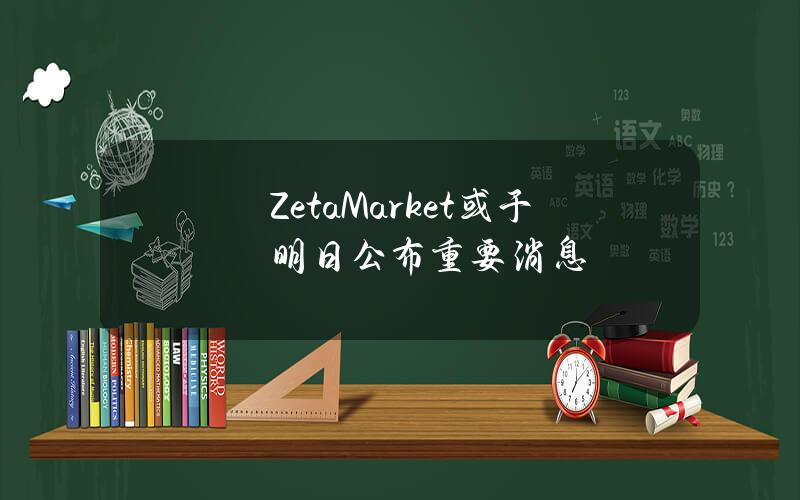 ZetaMarket或于明日公布重要消息