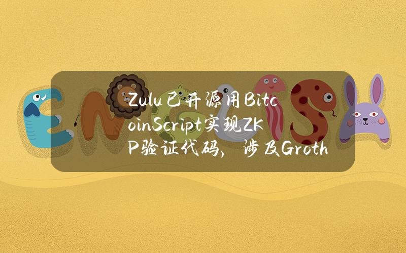 Zulu已开源用BitcoinScript实现ZKP验证代码，涉及Groth16FFlonk主流算法