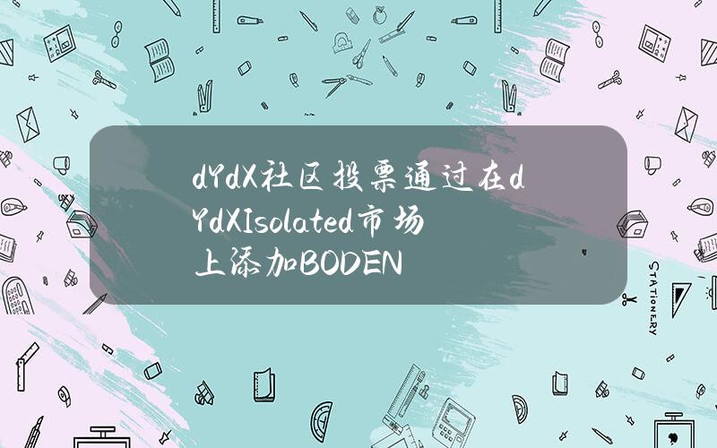 dYdX社区投票通过在dYdXIsolated市场上添加BODEN