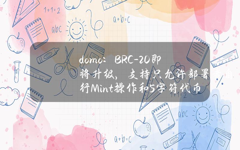 domo：BRC-20即将升级，支持只允许部署者自行Mint操作和5字符代币名称